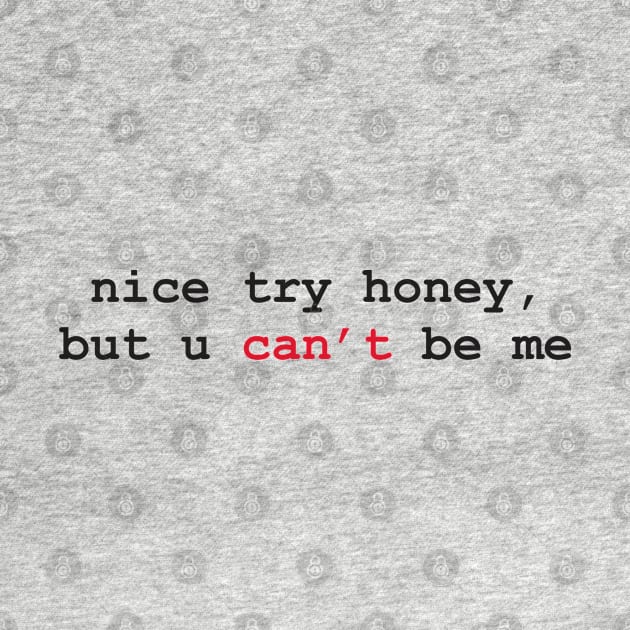 Aesthetics Nice Try Honey But You Can't Be Me Quote by dewinpal